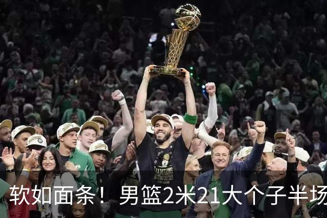 软如面条！男篮2米21大个子半场0板全场0分，球迷：凭什么不带周琦？